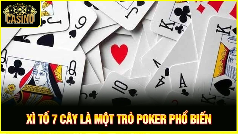 Xì tố 7 cây hay Seven-Card Stud là biến thể độc đáo của Poker